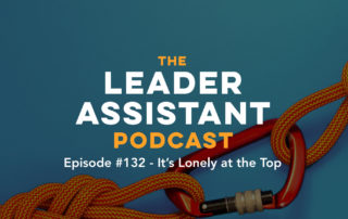 Leader Assistant Lonely at the Top Podcast 132