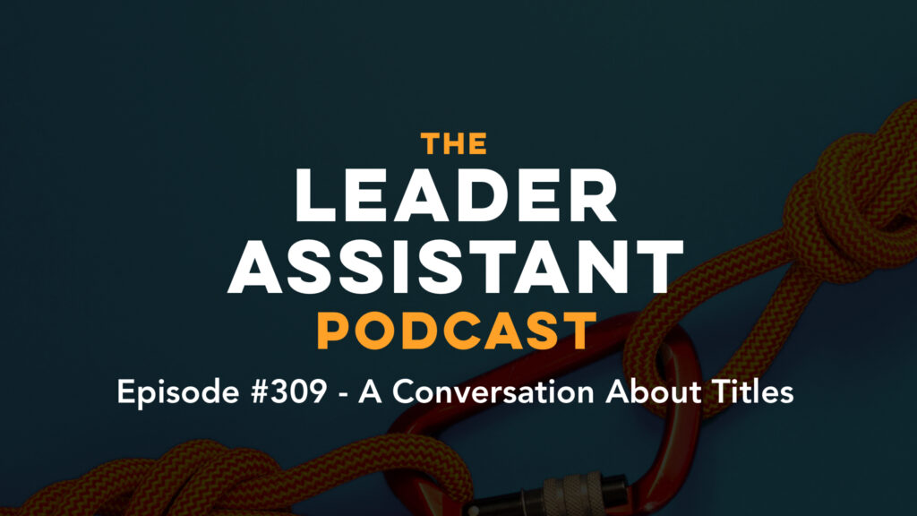 ep309 a conversation about titles The Leader Assistant Podcast