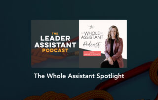 The Whole Assistant Spotlight Episode The Leader Assistant Podcast