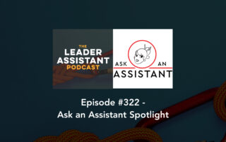 ep322 AAA Spotlight weird requests - The Leader Assistant Podcast