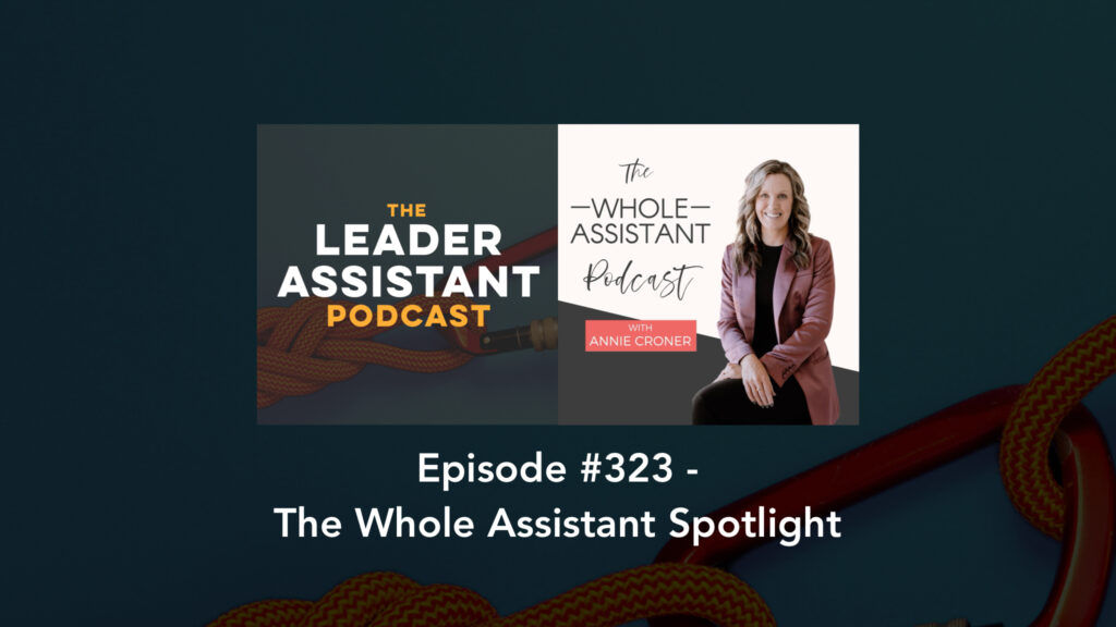 ep323 whole assistant spotlight - The Leader Assistant Podcast