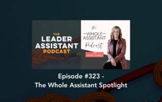 ep323 whole assistant spotlight - The Leader Assistant Podcast