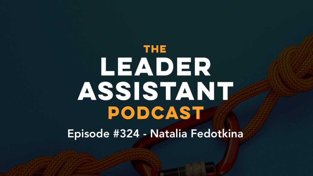ep324 natalia fedotkina - The Leader Assistant Podcast 