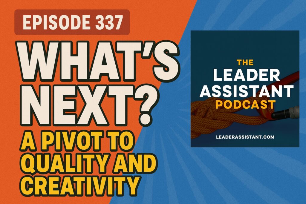 ep337 - whats next a pivot to quality and creativity The Leader Assistant Podcast