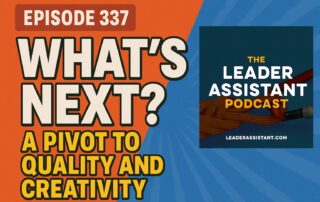 ep337 - whats next a pivot to quality and creativity The Leader Assistant Podcast